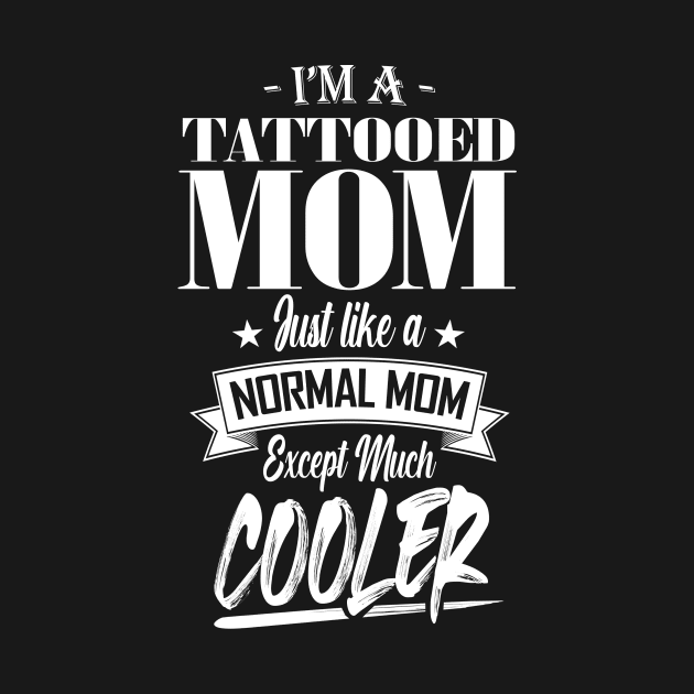 I'm a Tattooed Mom Just like a Normal Mom Except Much Cooler by mathikacina