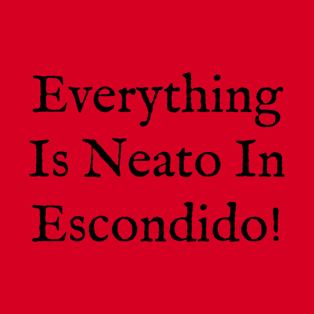 Everything  Is Neato In  Escondido! Black Old Writing by GBINCAL