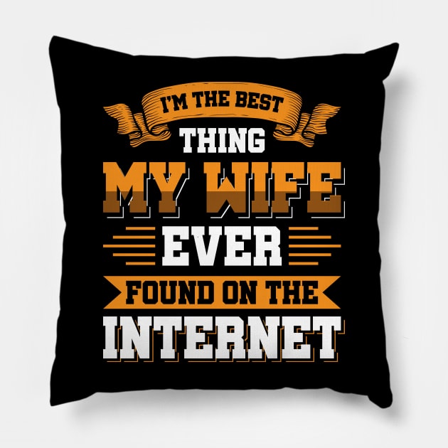 I'm the best thing my wife ever found on the internet - Funny Simple Black and White Husband Quotes Sayings Meme Sarcastic Satire Pillow by Arish Van Designs