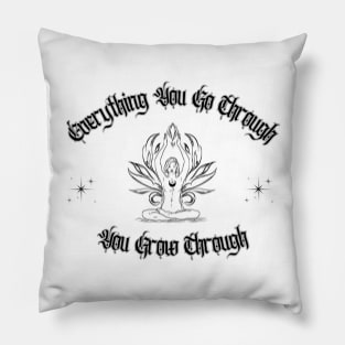 Everything You Go Through You Grow Through Pillow