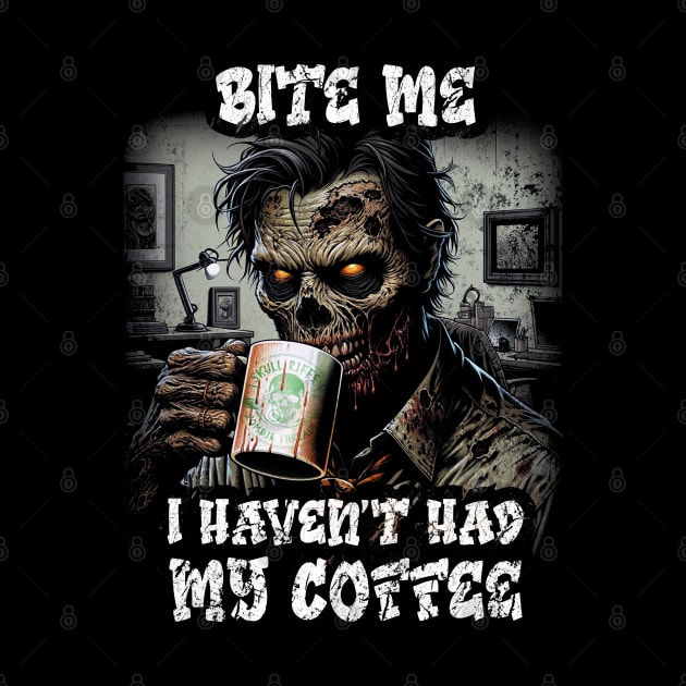 Bite Me - I Havent Had My Coffee Vintage Zombie  Art by Skull Riffs & Zombie Threads