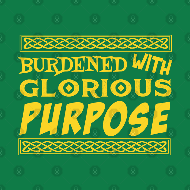 Burdened With Glorious Purpose by PopCultureShirts