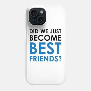 Did We Just Become Best Friends? Phone Case