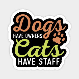 Dogs Have Owners Cats Have Staff Magnet