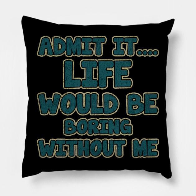 admit it.... life would be boring without me_vintage Pillow by tioooo