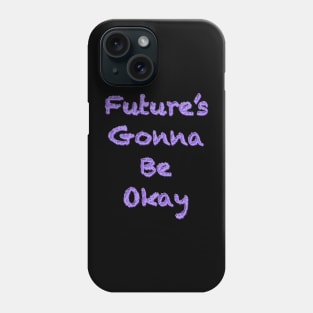 Future’s gonna be okay Phone Case