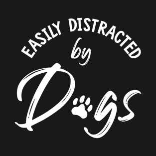 Easily Distracted By Dogs -Dog lovers T-Shirt