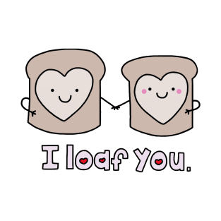 I Loaf You T-Shirt