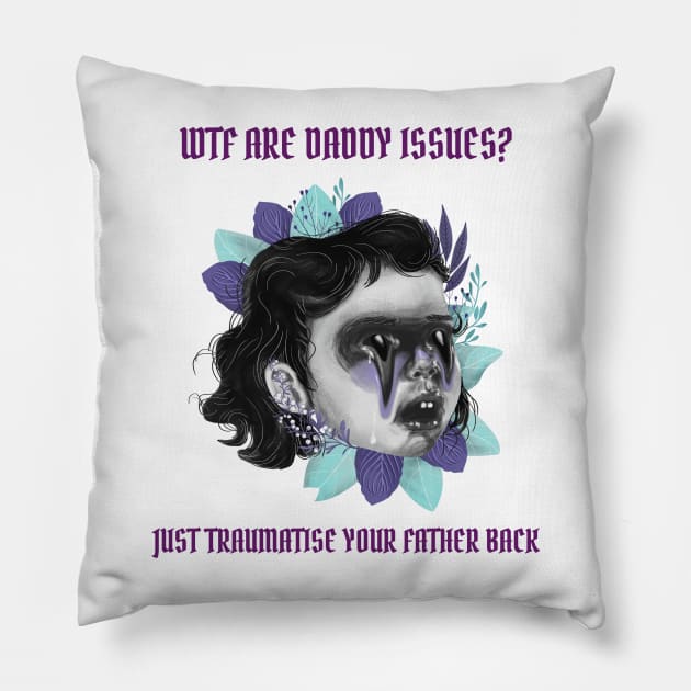 Wtf are daddy issues? Just traumatise your father back Pillow by Popstarbowser