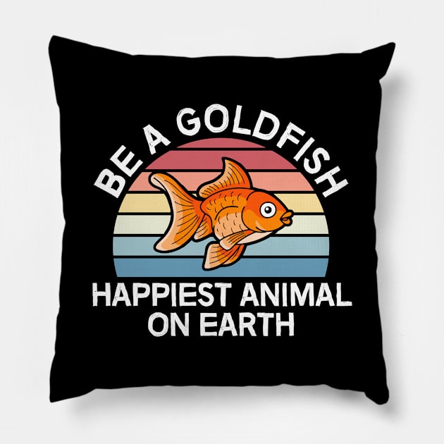 Be A Goldfish Happiest Animal On Earth Pillow by thriftjd