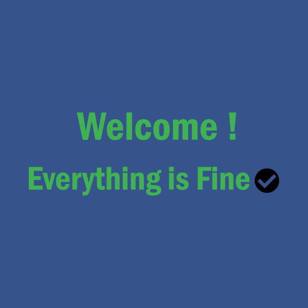 Discover Welcome Everything Is Fine - Its Fine Im Fine - T-Shirt