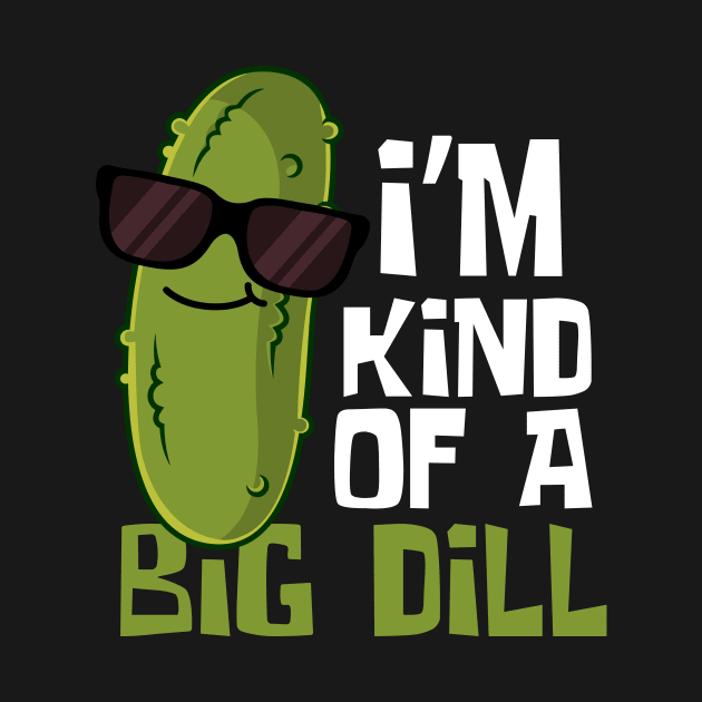 I'm Kind Of A Big Dill Funny Pickle by DesignArchitect