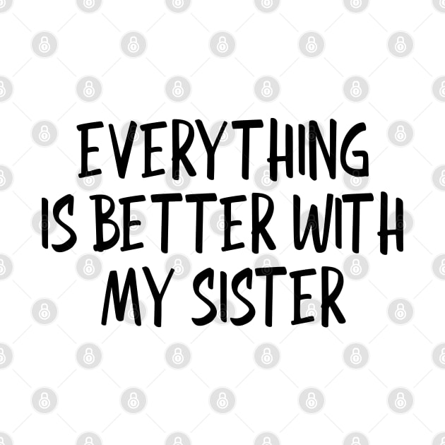 Everything Is Better With My Sister - Family by Textee Store