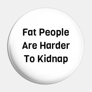 Fat People Are Harder To Kidnap Pin