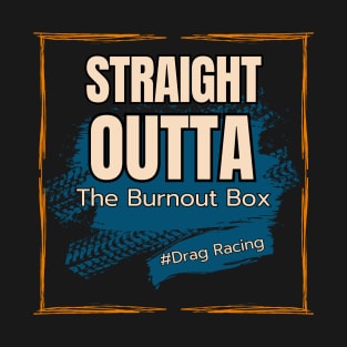 Straight Outta The Burnout Box #Drag Racing T-Shirt