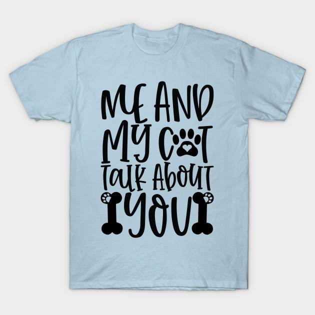 Discover Me And My Cat Talk About You, Cat Lady, Kitty Cats, Kitty Lover - Cat Lover - T-Shirt