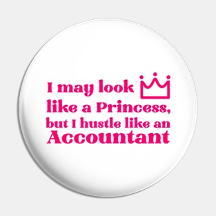 I may look like a Princess, but I hustle like an Accountant Pin