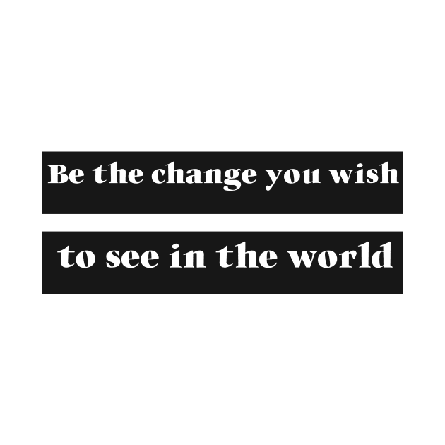 Be The Change You Wish To See In The World by The Print Factory