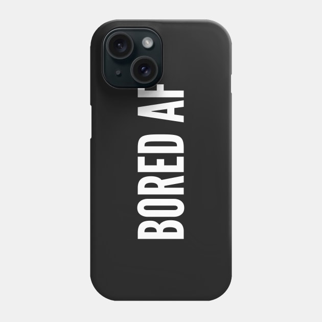 Bored AF - Bored As Fuck - Funny Work Place/Classroom Humor Slogan Statement Phone Case by sillyslogans