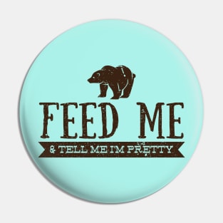 Feed Me and Tell Me I'm Pretty - Bear Pin