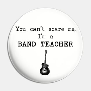 You Can't Scare Me I'm A Band Teacher Pin