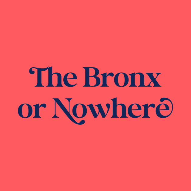 The Bronx or Nowhere (navy font) by Uptown & the Bronx