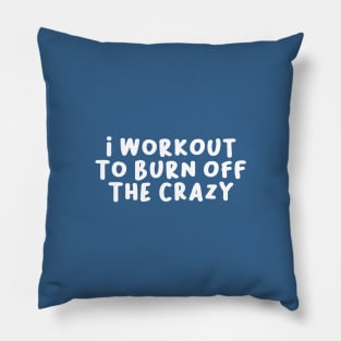 I Workout to Burn Off The Crazy, Funny Saying Pillow