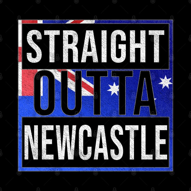 Straight Outta Newcastle - Gift for Australian From Newcastle in New South Wales Australia by Country Flags