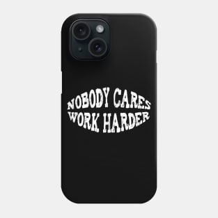Nobody cares work harder Phone Case