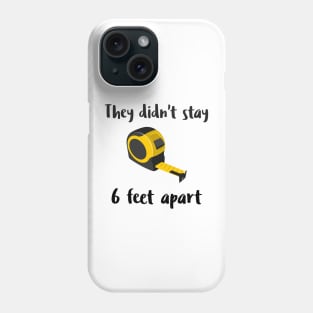 They Didn't Stay 6 Feet Apart Phone Case