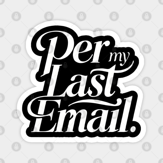 Per My Last Email Magnet by TopTees