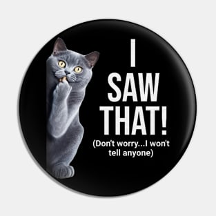 Funny Cat Saying I saw that Pin