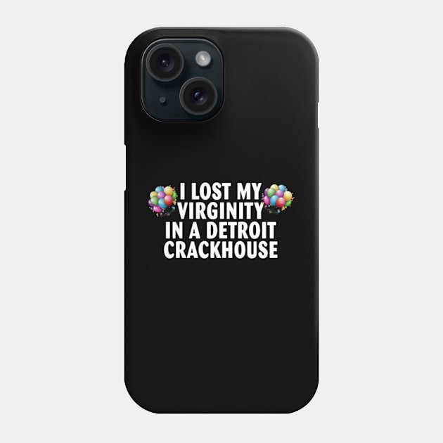 I lost my virginity in a detroit crackhouse Phone Case by Kardio