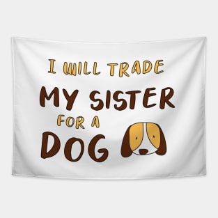 I WILL TRADE MY SISTER FOR A DOG FUNNY DOG LOVER GIFT Tapestry