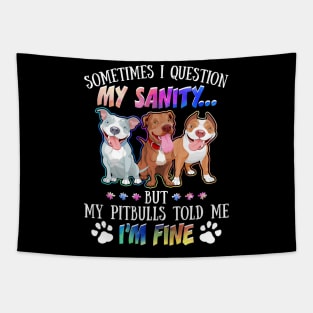 Sometimes I Question My Sanity But My Pitbulls Told Me I_m Fine Tapestry