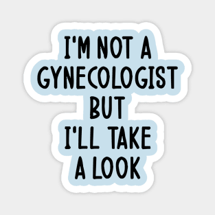 I'm Not a Gynecologist but I'll Take a Look Magnet