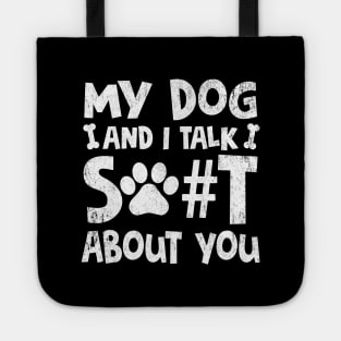 My Dog And I Talk Shit About You Adult Humor Graphic Novelty Sarcastic Funny Tote