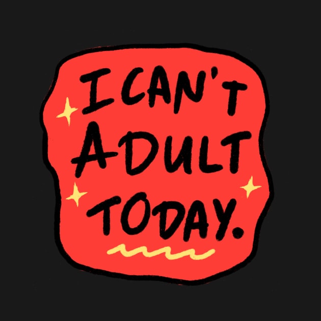 I can't adult today by MissRoutine