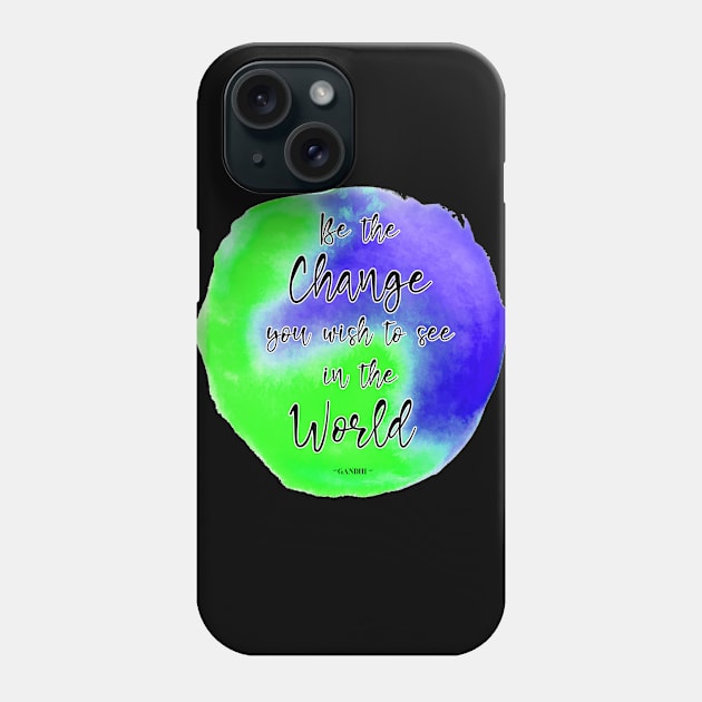 Be The Change You Wish To See In The World Phone Case by JodyzDesigns