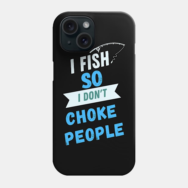 I FISH SO I DONT CHOKE PEOPLE FUNNY DESIGN Phone Case by Hohohaxi