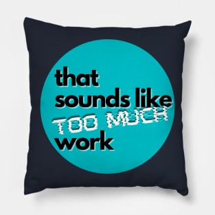 That Sounds Like Too Much Work - Glitch Sky Blue Pillow