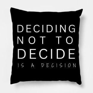 Deciding Not To Decide Is A Decision Pillow