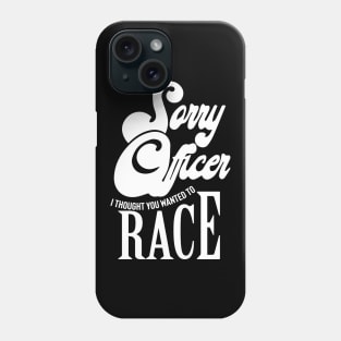 Sorry Officer I Thought You Wanted To Race Phone Case