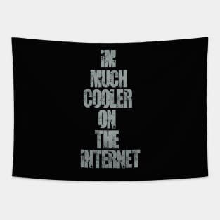 Im much cooler on the internet. Tapestry