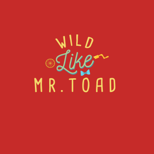 Wild Like Mr. Toad T-Shirt