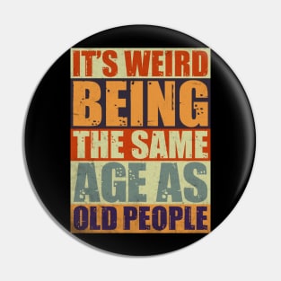 It's Weird Being The Same Age As Old People Pin