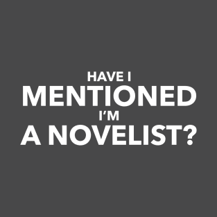 Have I mentioned I’m a NOVELIST? T-Shirt