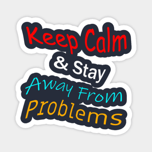 Keep Calm And Stay Away From Problems Magnet