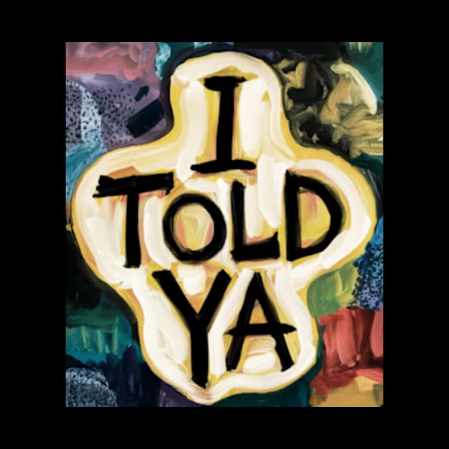 I told ya u by TshirtMA