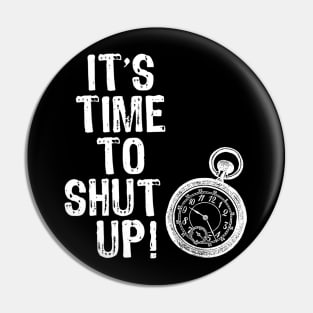 Time to Shut Up Pin